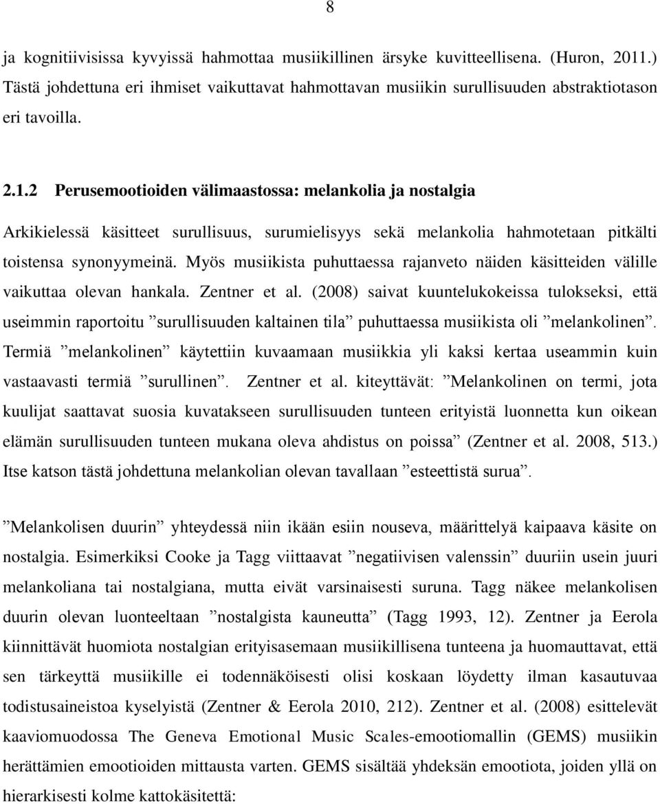 Myös musiikista puhuttaessa rajanveto näiden käsitteiden välille vaikuttaa olevan hankala. Zentner et al.