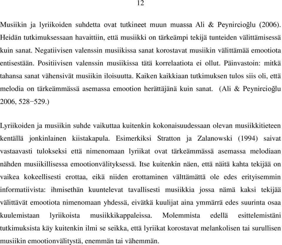 Päinvastoin: mitkä tahansa sanat vähensivät musiikin iloisuutta. Kaiken kaikkiaan tutkimuksen tulos siis oli, että melodia on tärkeämmässä asemassa emootion herättäjänä kuin sanat.