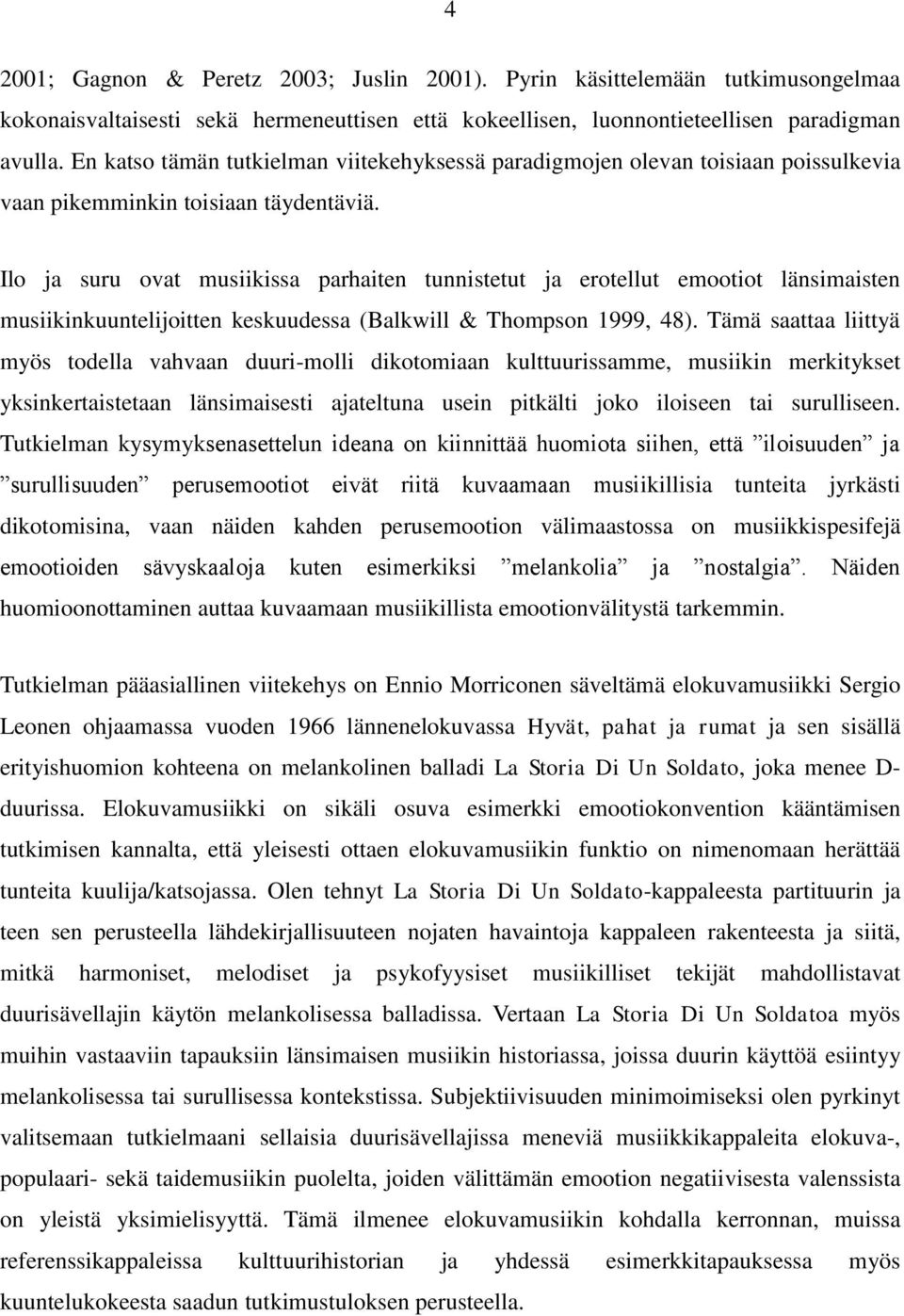 Ilo ja suru ovat musiikissa parhaiten tunnistetut ja erotellut emootiot länsimaisten musiikinkuuntelijoitten keskuudessa (Balkwill & Thompson 1999, 48).