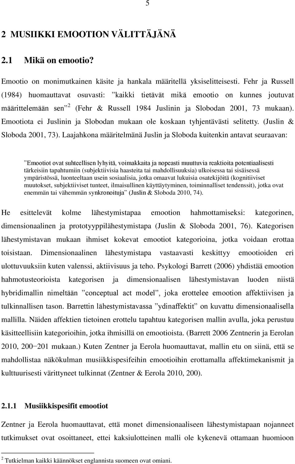 Emootiota ei Juslinin ja Slobodan mukaan ole koskaan tyhjentävästi selitetty. (Juslin & Sloboda 2001, 73).