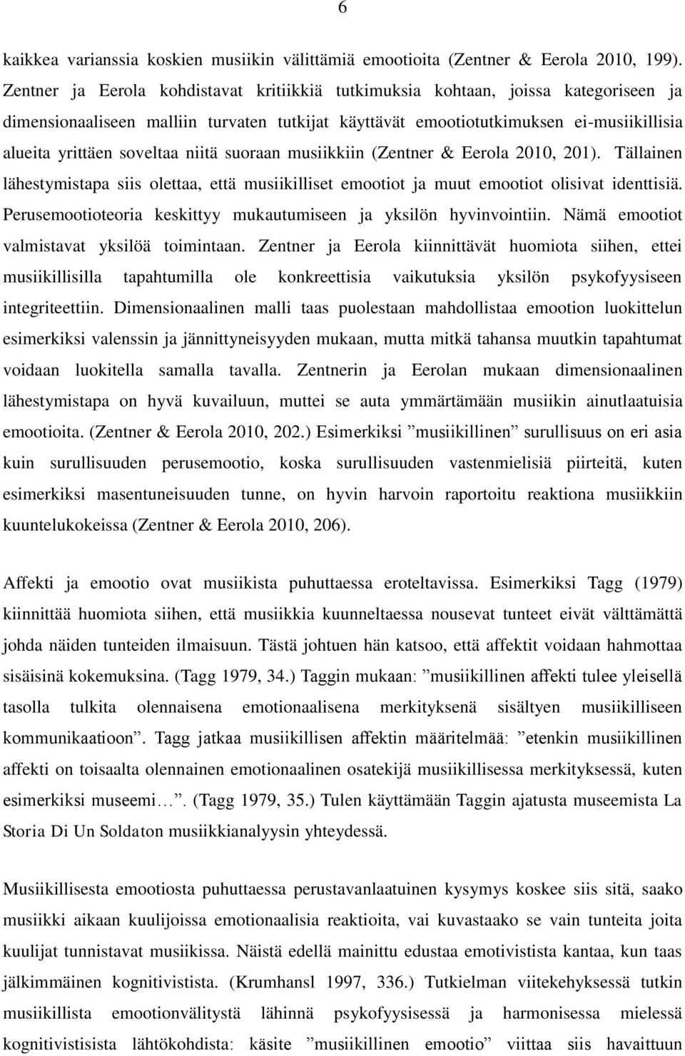 soveltaa niitä suoraan musiikkiin (Zentner & Eerola 2010, 201). Tällainen lähestymistapa siis olettaa, että musiikilliset emootiot ja muut emootiot olisivat identtisiä.