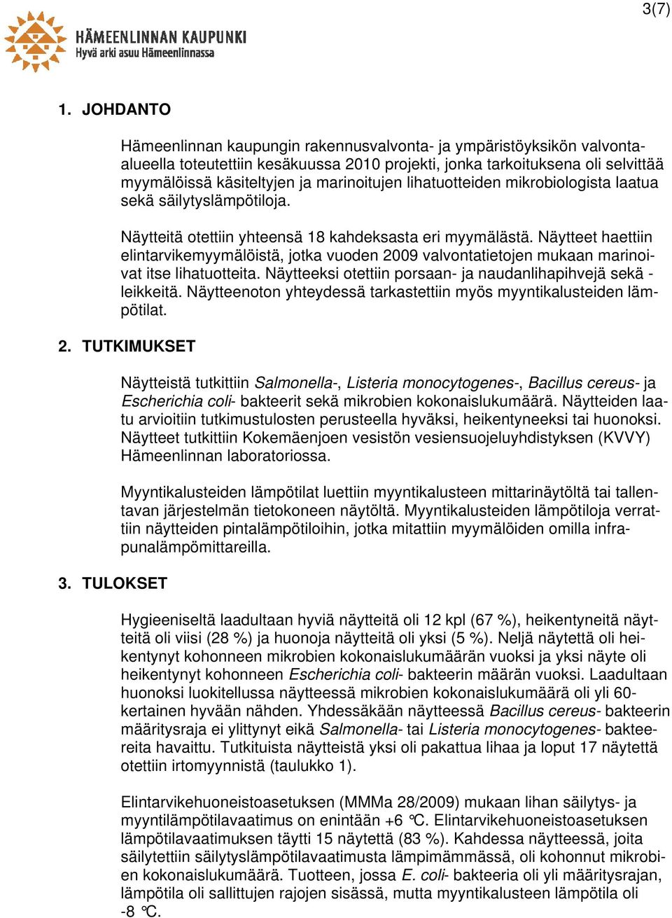 marinoitujen lihatuotteiden mikrobiologista laatua sekä säilytyslämpötiloja. Näytteitä otettiin yhteensä 18 kahdeksasta eri myymälästä.