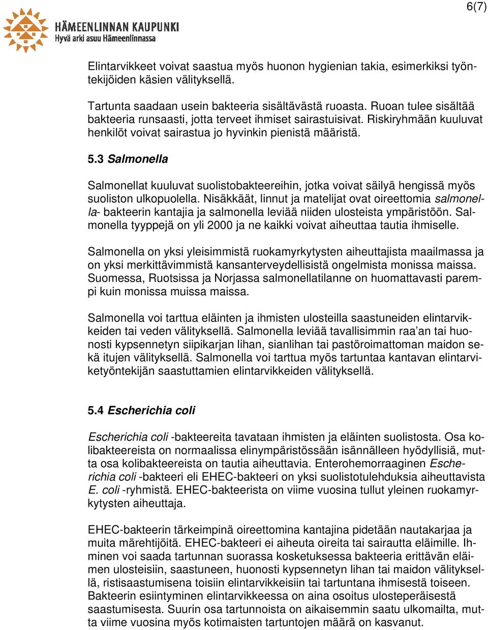 3 Salmonella Salmonellat kuuluvat suolistobakteereihin, jotka voivat säilyä hengissä myös suoliston ulkopuolella.