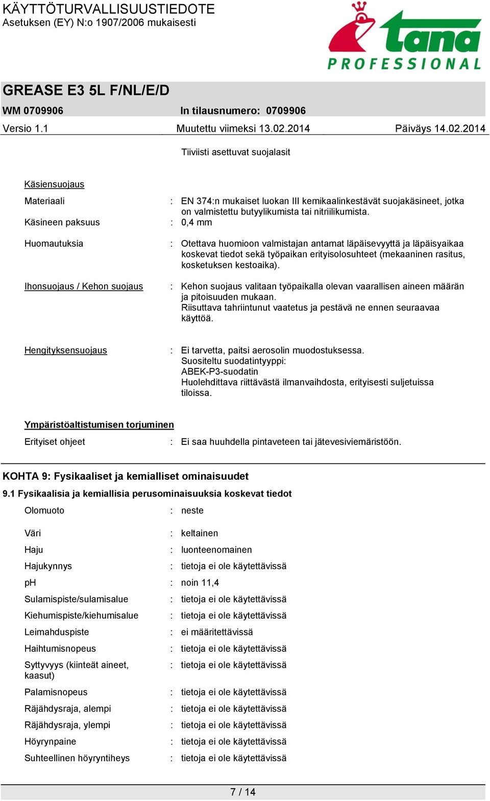 : 0,4 mm : Otettava huomioon valmistajan antamat läpäisevyyttä ja läpäisyaikaa koskevat tiedot sekä työpaikan erityisolosuhteet (mekaaninen rasitus, kosketuksen kestoaika).