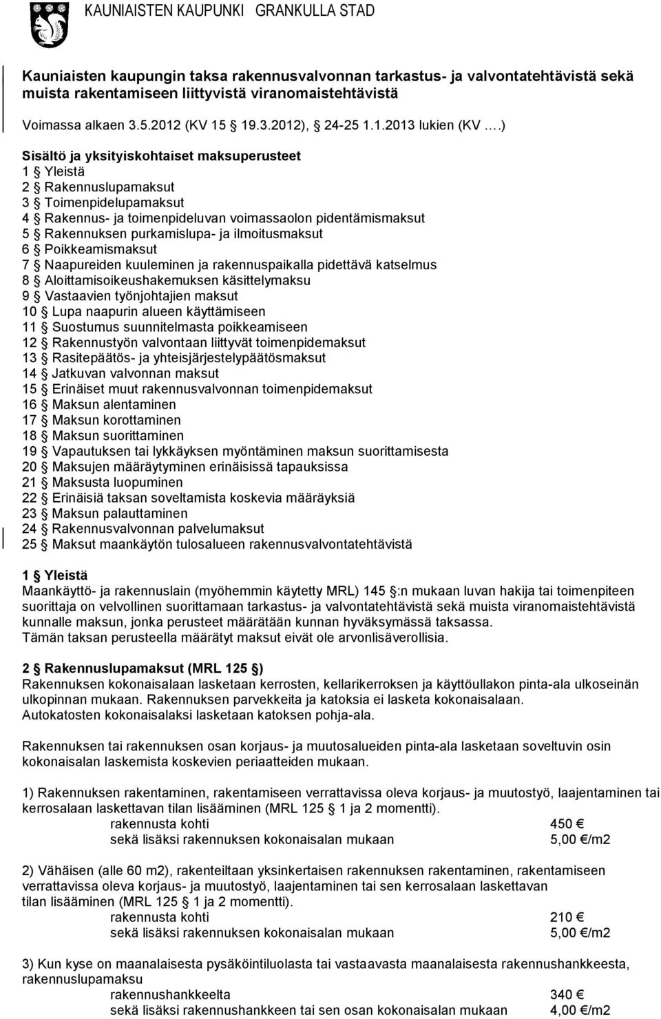 ilmoitusmaksut 6 Poikkeamismaksut 7 Naapureiden kuuleminen ja rakennuspaikalla pidettävä katselmus 8 Aloittamisoikeushakemuksen käsittelymaksu 9 Vastaavien työnjohtajien maksut 10 Lupa naapurin