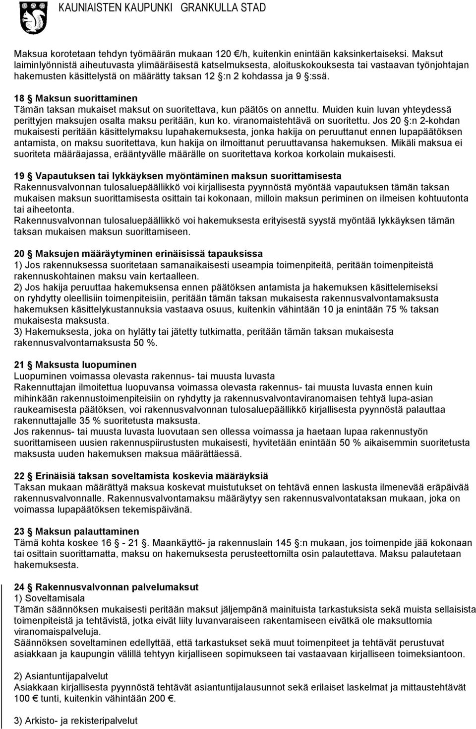 18 Maksun suorittaminen Tämän taksan mukaiset maksut on suoritettava, kun päätös on annettu. Muiden kuin luvan yhteydessä perittyjen maksujen osalta maksu peritään, kun ko.