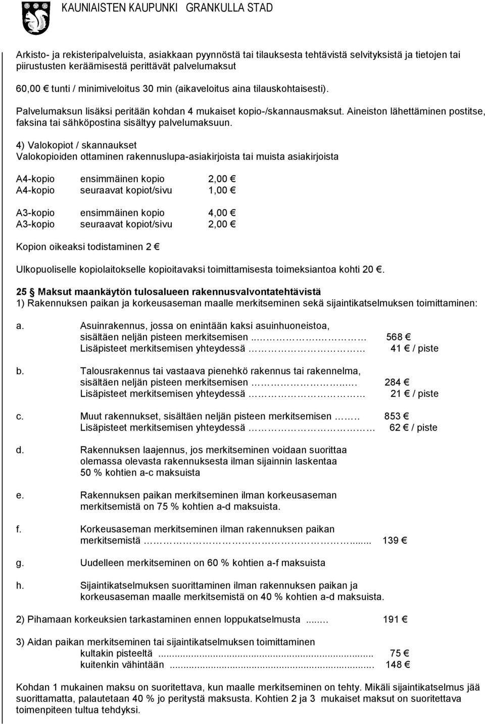 4) Valokopiot / skannaukset Valokopioiden ottaminen rakennuslupa-asiakirjoista tai muista asiakirjoista A4-kopio ensimmäinen kopio 2,00 A4-kopio seuraavat kopiot/sivu 1,00 A3-kopio ensimmäinen kopio