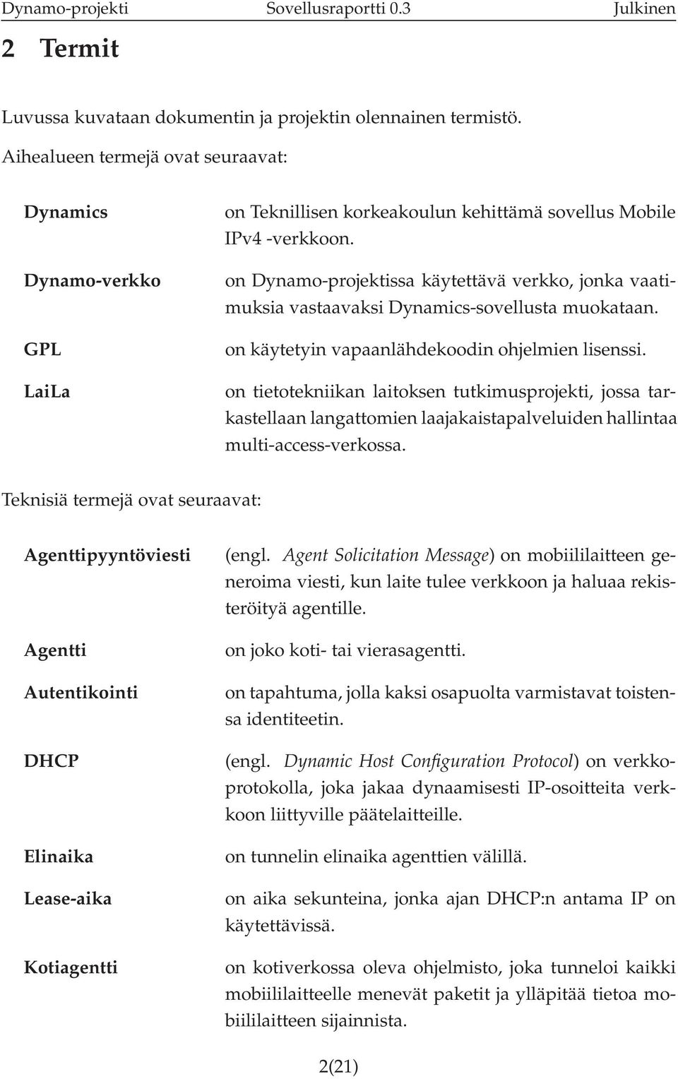 on Dynamo-projektissa käytettävä verkko, jonka vaatimuksia vastaavaksi Dynamics-sovellusta muokataan. on käytetyin vapaanlähdekoodin ohjelmien lisenssi.