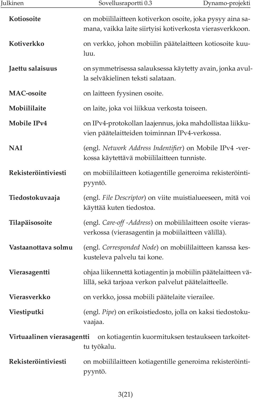 vierasverkkoon. on verkko, johon mobiilin päätelaitteen kotiosoite kuuluu. on symmetrisessa salauksessa käytetty avain, jonka avulla selväkielinen teksti salataan. on laitteen fyysinen osoite.