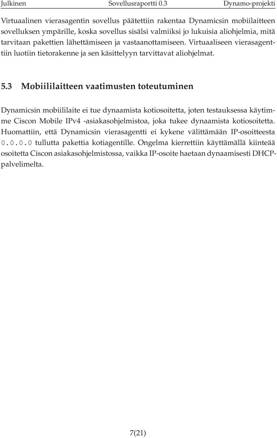 pakettien lähettämiseen ja vastaanottamiseen. Virtuaaliseen vierasagenttiin luotiin tietorakenne ja sen käsittelyyn tarvittavat aliohjelmat. 5.