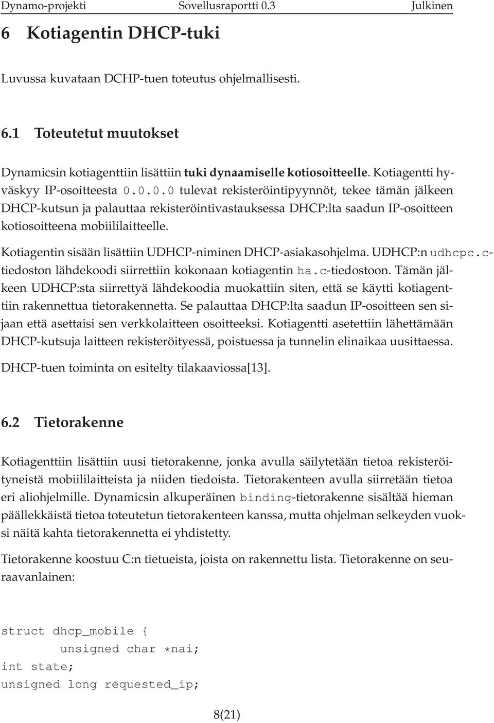 0.0.0 tulevat rekisteröintipyynnöt, tekee tämän jälkeen DHCP-kutsun ja palauttaa rekisteröintivastauksessa DHCP:lta saadun IP-osoitteen kotiosoitteena mobiililaitteelle.