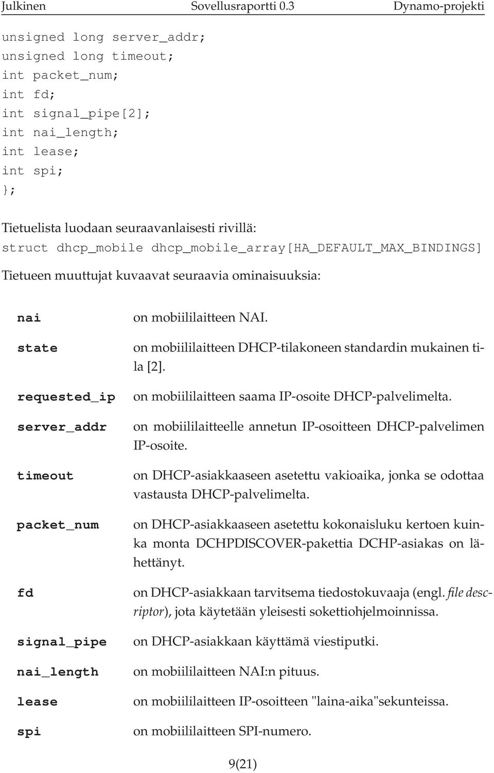 struct dhcp_mobile dhcp_mobile_array[ha_default_max_bindings] Tietueen muuttujat kuvaavat seuraavia ominaisuuksia: nai state requested_ip server_addr timeout packet_num fd signal_pipe nai_length