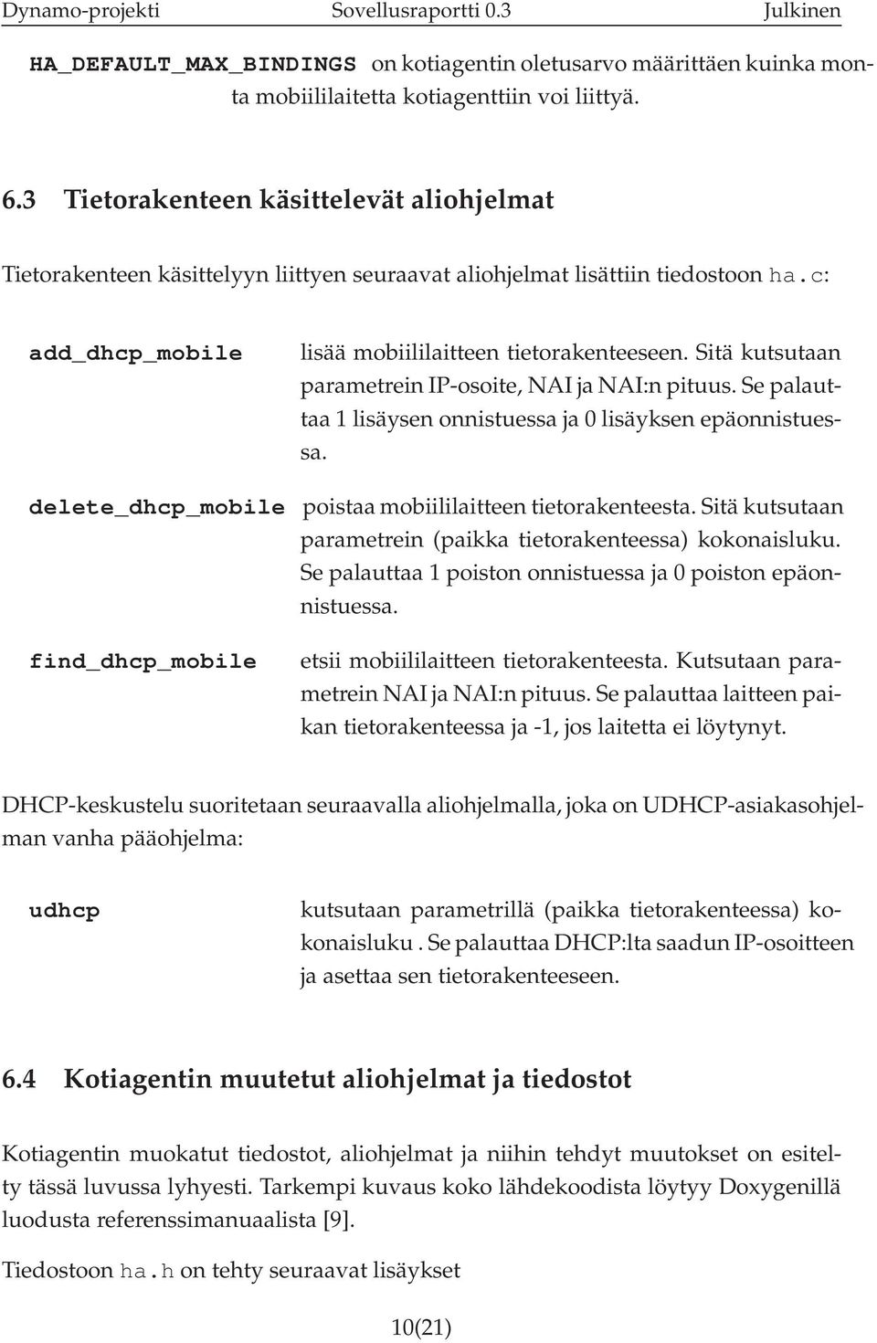 c: add_dhcp_mobile delete_dhcp_mobile find_dhcp_mobile lisää mobiililaitteen tietorakenteeseen. Sitä kutsutaan parametrein IP-osoite, NAI ja NAI:n pituus.