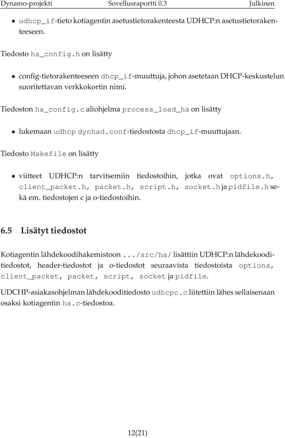c aliohjelma process_load_ha on lisätty lukemaan udhcp dynhad.conf-tiedostosta dhcp_if-muuttujaan. Tiedosto Makefile on lisätty viitteet UDHCP:n tarvitsemiin tiedostoihin, jotka ovat options.