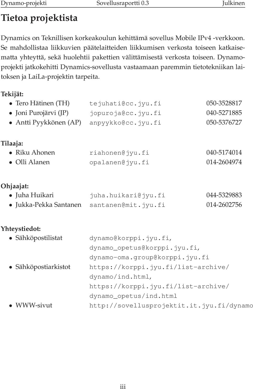 Dynamoprojekti jatkokehitti Dynamics-sovellusta vastaamaan paremmin tietotekniikan laitoksen ja LaiLa-projektin tarpeita. Tekijät: Tero Hätinen(TH) tejuhati@cc.jyu.