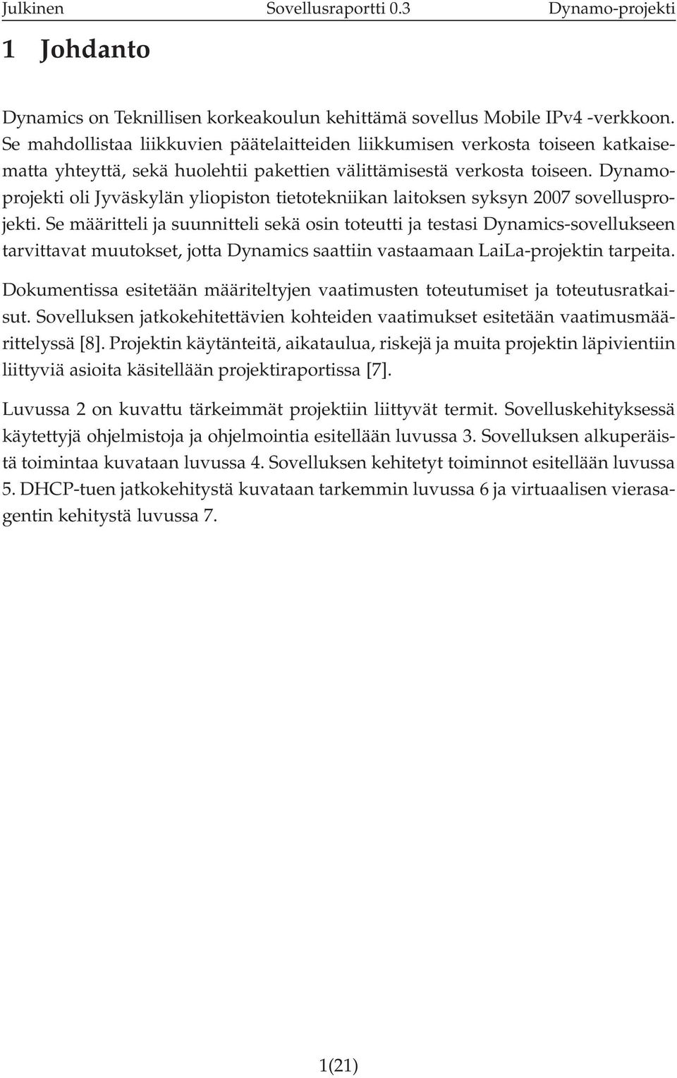 Dynamoprojekti oli Jyväskylän yliopiston tietotekniikan laitoksen syksyn 2007 sovellusprojekti.