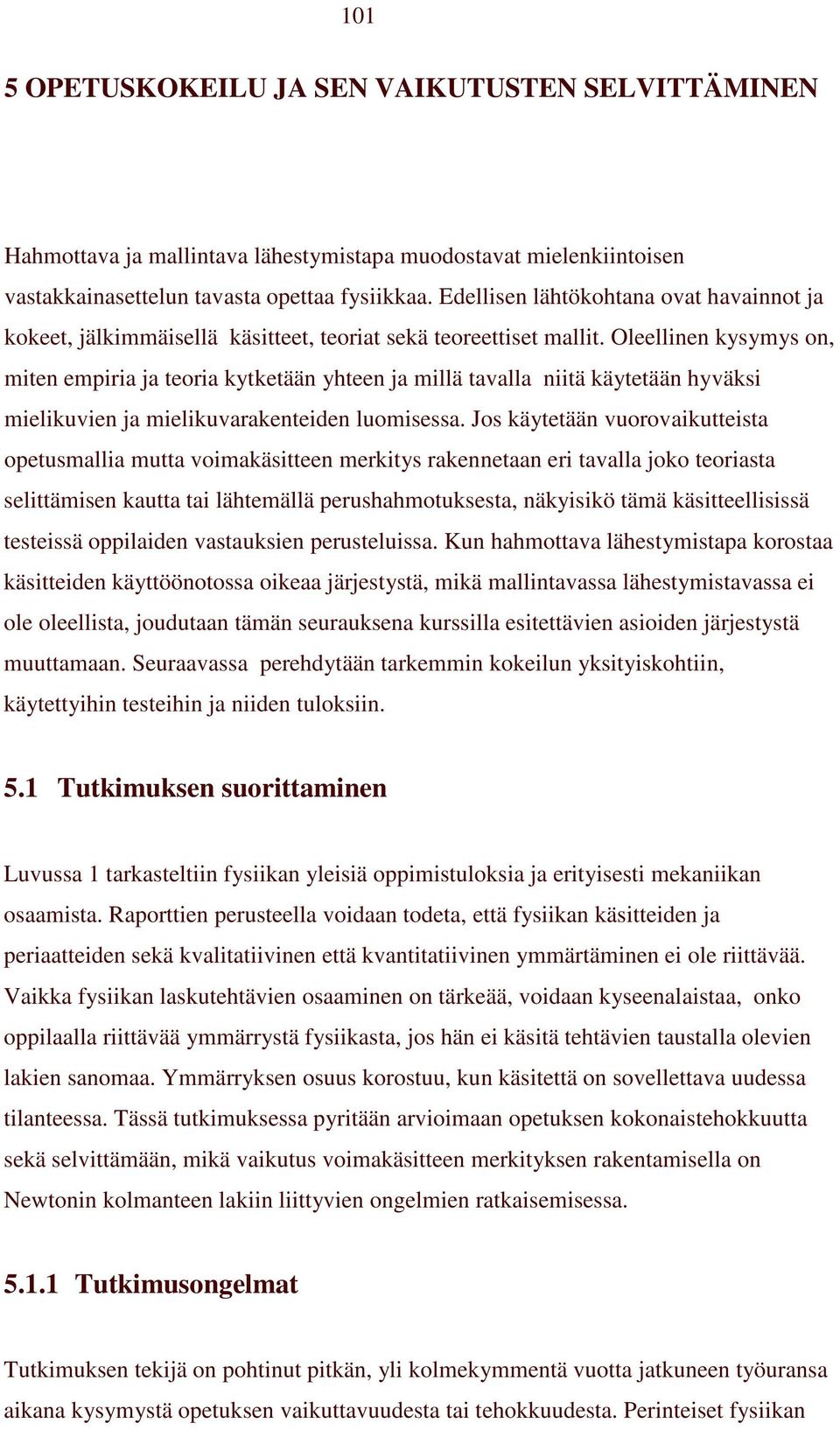 Oleellinen kysymys on, miten empiria ja teoria kytketään yhteen ja millä tavalla niitä käytetään hyväksi mielikuvien ja mielikuvarakenteiden luomisessa.