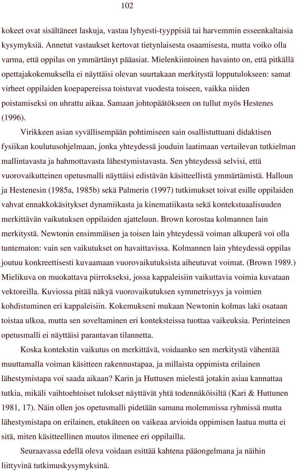 Mielenkiintoinen havainto on, että pitkällä opettajakokemuksella ei näyttäisi olevan suurtakaan merkitystä lopputulokseen: samat virheet oppilaiden koepapereissa toistuvat vuodesta toiseen, vaikka
