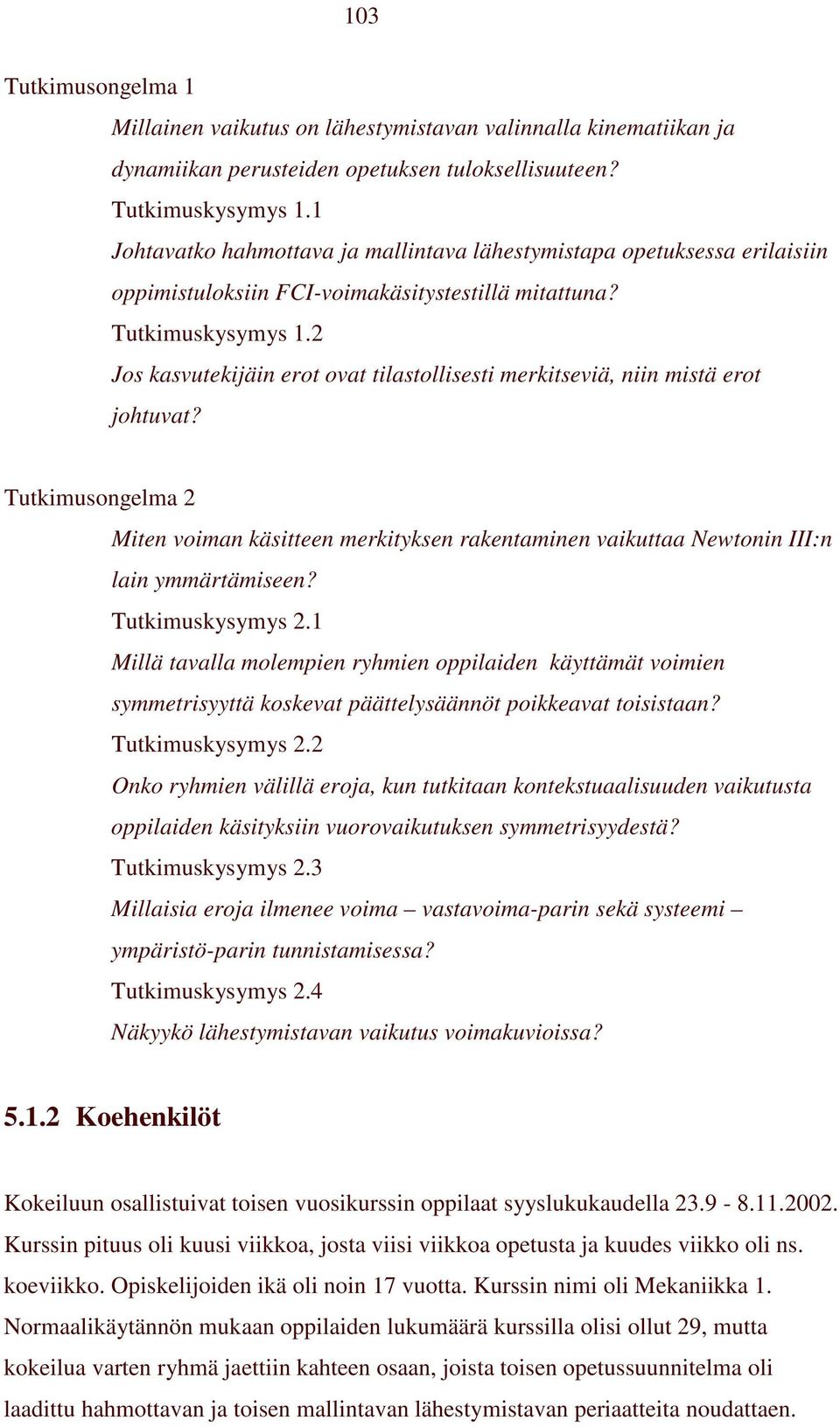 2 Jos kasvutekijäin erot ovat tilastollisesti merkitseviä, niin mistä erot johtuvat? Tutkimusongelma 2 Miten voiman käsitteen merkityksen rakentaminen vaikuttaa Newtonin III:n lain ymmärtämiseen?