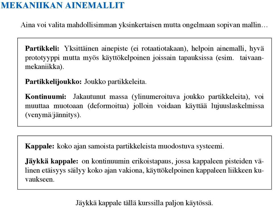 Kontinuumi: Jakautunut massa (ylinumeroituva joukko partikkeleita), voi muuttaa muotoaan (deformoitua) jolloin voidaan käyttää lujuuslaskelmissa (venymä/jännitys).