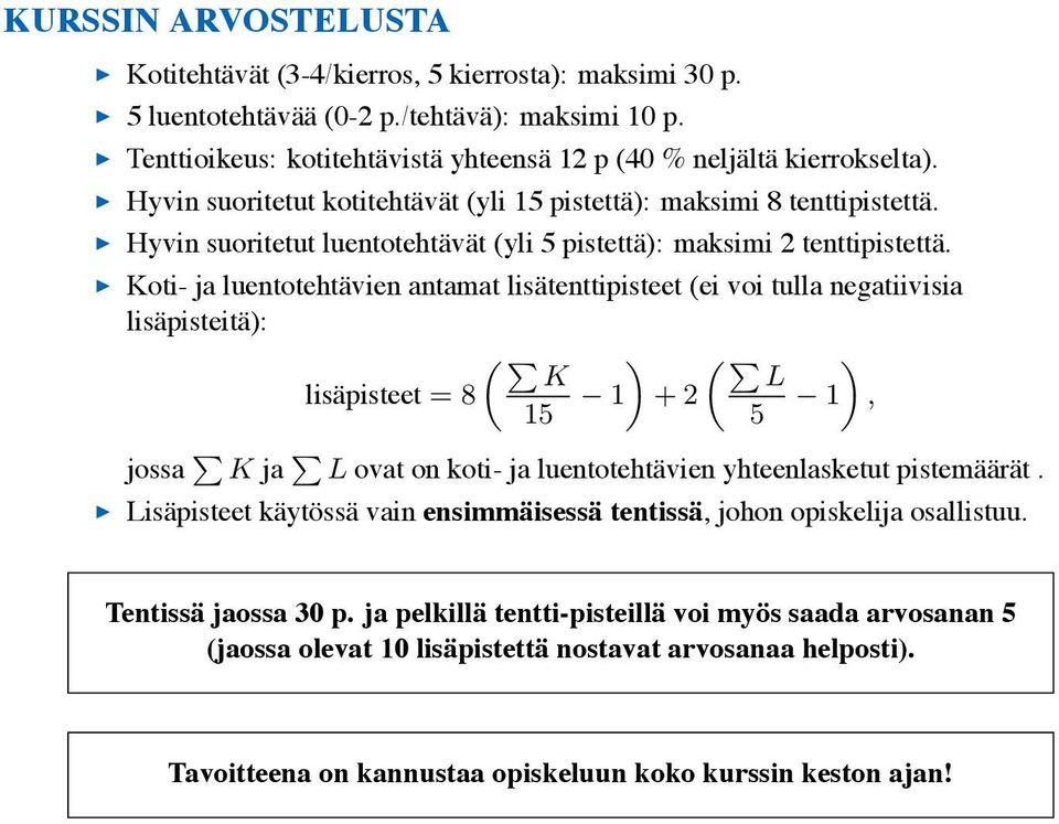 Koti- ja luentotehtävien antamat lisätenttipisteet (ei voi tulla negatiivisia lisäpisteitä): ( ) ( ) K L lisäpisteet = 8 15 1 + 2 1, 5 jossa K ja L ovat on koti- ja luentotehtävien yhteenlasketut