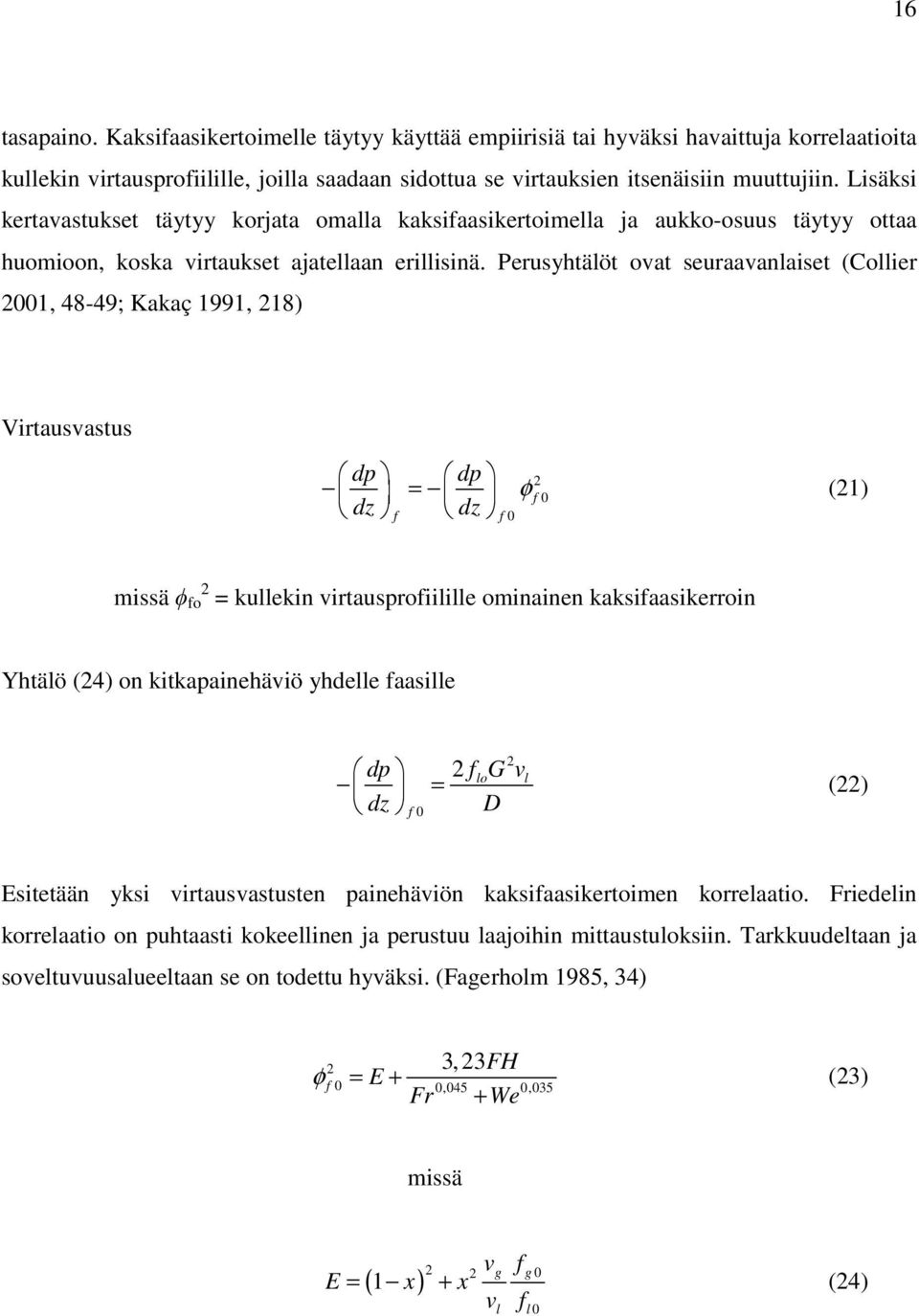 Perusyhtälöt ovat seuraavanlaiset (Collier 2001, 48-49; Kakaç 1991, 218) Virtausvastus dp dz f dp = dz f 0 φ 2 f 0 (21) missä ϕ fo 2 = kullekin virtausprofiilille ominainen kaksifaasikerroin Yhtälö