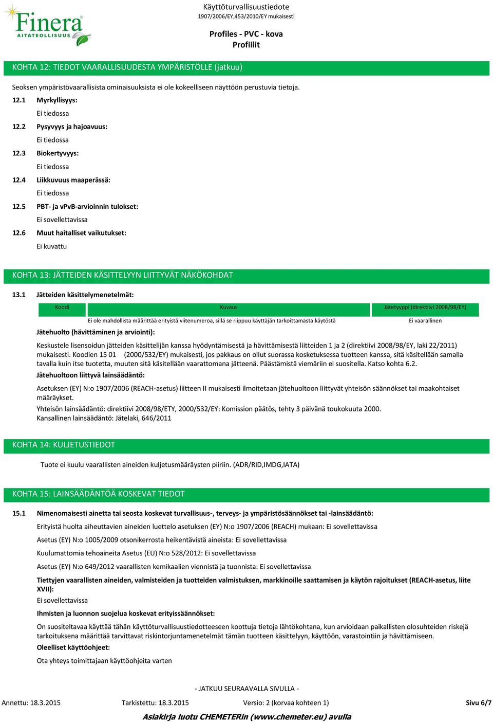 6 Myrkyllisyys: Pysyvyys ja hajoavuus: Biokertyvyys: Liikkuvuus maaperässä: PBT- ja vpvb-arvioinnin tulokset: Muut haitalliset vaikutukset: Ei kuvattu KOHTA 13: JÄTTEIDEN KÄSITTELYYN LIITTYVÄT