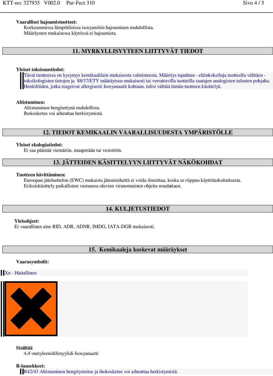 Määritys tapahtuu - eläinkokeiluja tuotteella välttäen - toksikologisten tietojen ja 88/37/ETY määräytsen mukaisesti tai verrattavilla tuotteilla saatujen analogisten tulosten pohjalta.