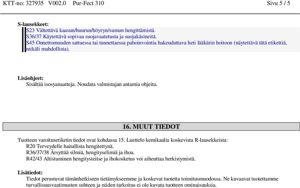 Noudata valmistajan antamia ohjeita. 16. MUUT TIEDOT Tuotteen varoitusetiketin tiedot ovat kohdassa 15. Luettelo kemikaalia koskevista R-lausekkeista: R20 Terveydelle haitallista hengitettynä.