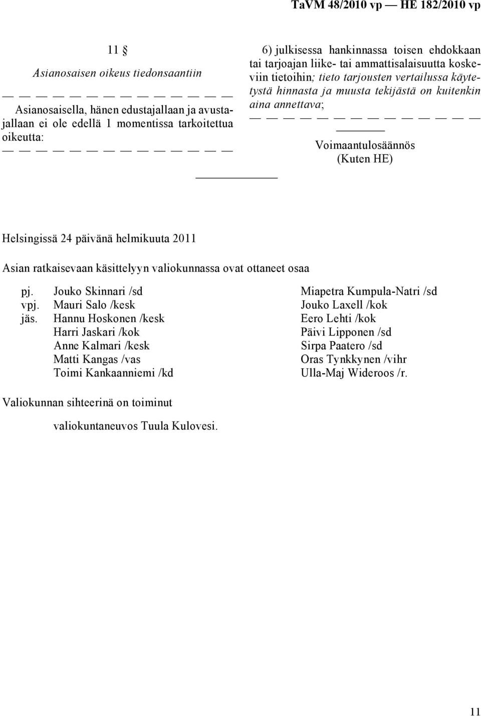 helmikuuta 2011 Asian ratkaisevaan käsittelyyn valiokunnassa ovat ottaneet osaa pj. vpj. jäs.