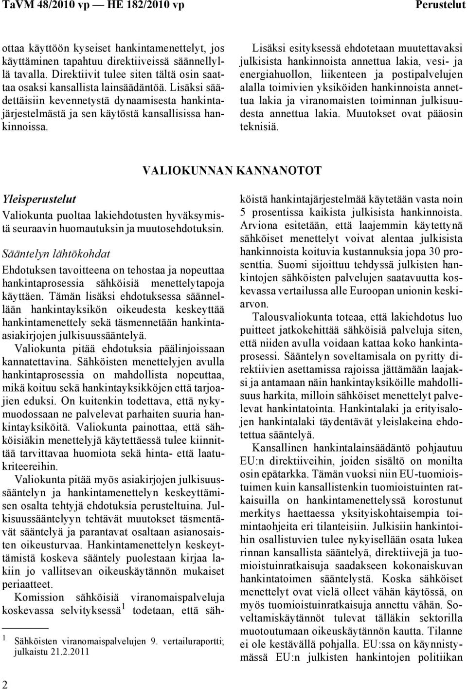 Lisäksi esityksessä ehdotetaan muutettavaksi julkisista hankinnoista annettua lakia, vesi- ja energiahuollon, liikenteen ja postipalvelujen alalla toimivien yksiköiden hankinnoista annettua lakia ja