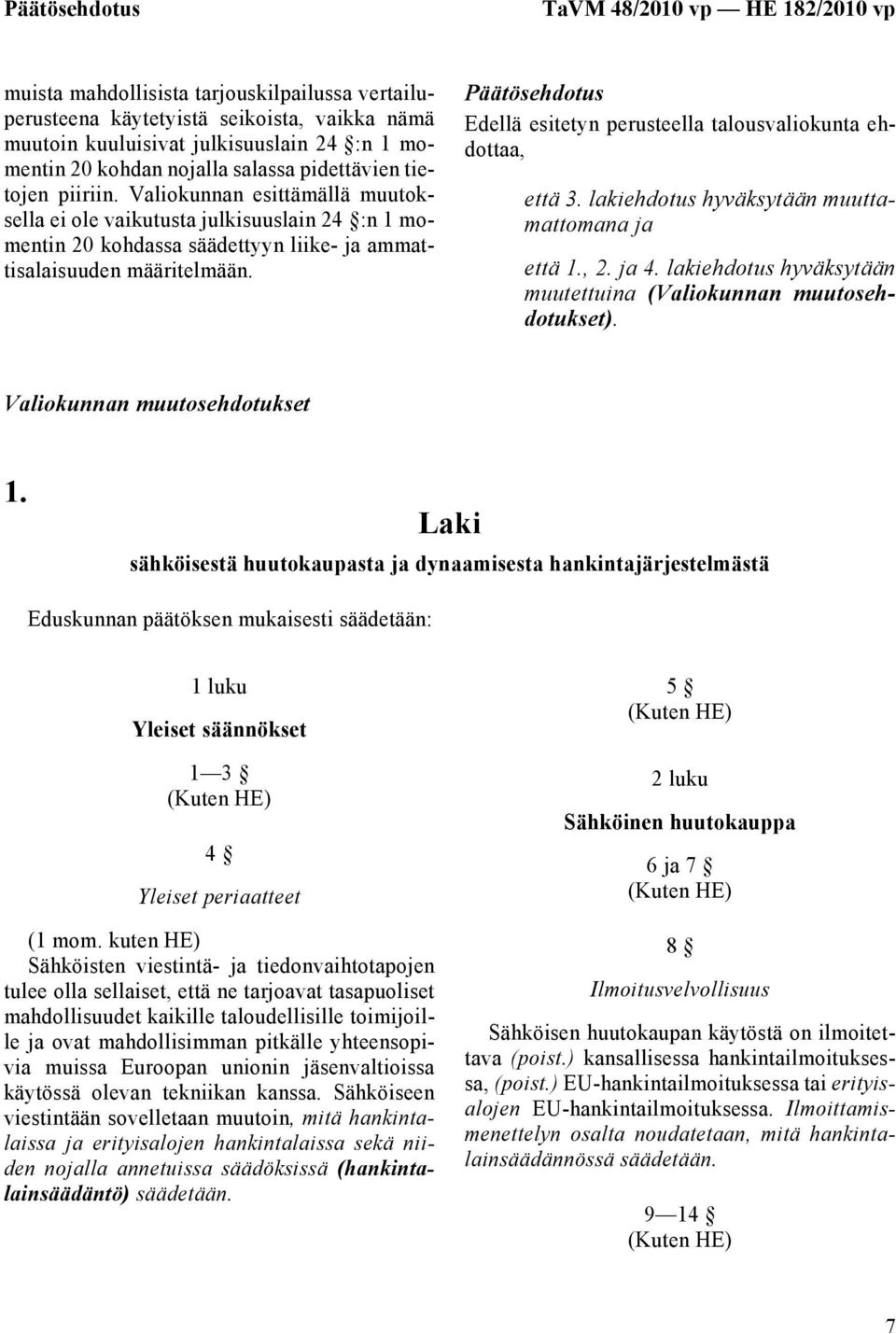 Päätösehdotus Edellä esitetyn perusteella talousvaliokunta ehdottaa, että 3. lakiehdotus hyväksytään muuttamattomana ja että 1., 2. ja 4.