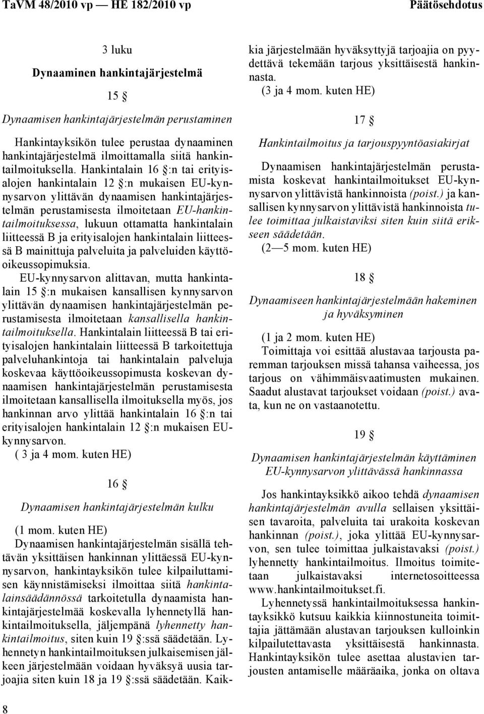 Hankintalain 16 :n tai erityisalojen hankintalain 12 :n mukaisen EU-kynnysarvon ylittävän dynaamisen hankintajärjestelmän perustamisesta ilmoitetaan EU-hankintailmoituksessa, lukuun ottamatta