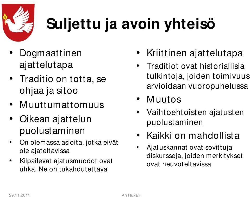 Ne on tukahdutettava Kriittinen ajattelutapa Traditiot ovat historiallisia tulkintoja, joiden toimivuus arvioidaan vuoropuhelussa