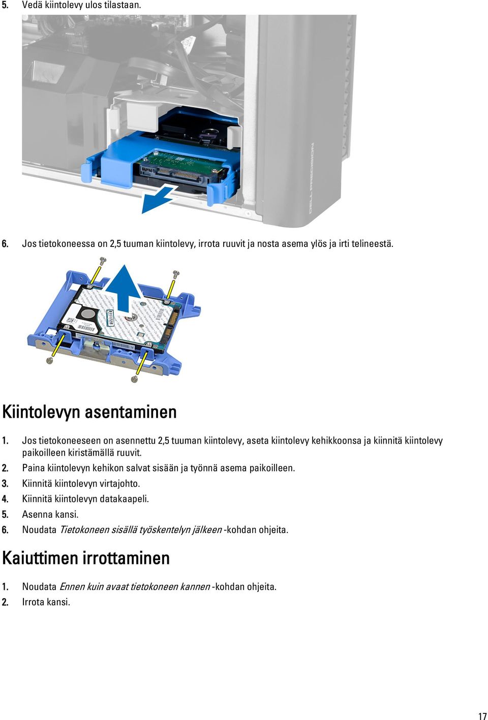 Jos tietokoneeseen on asennettu 2,5 tuuman kiintolevy, aseta kiintolevy kehikkoonsa ja kiinnitä kiintolevy paikoilleen kiristämällä ruuvit. 2. Paina kiintolevyn kehikon salvat sisään ja työnnä asema paikoilleen.