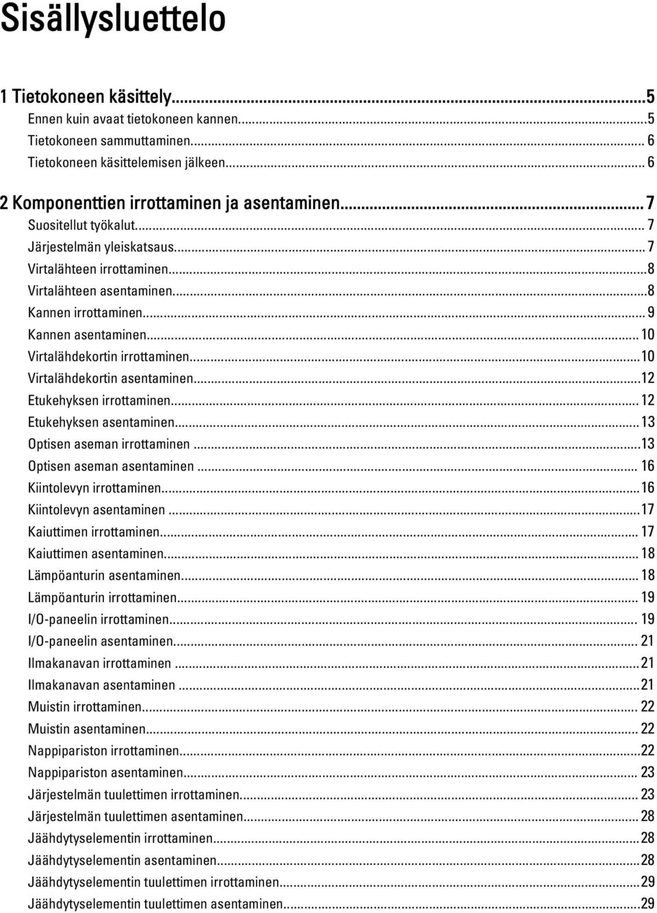 ..10 Virtalähdekortin asentaminen...12 Etukehyksen irrottaminen... 12 Etukehyksen asentaminen...13 Optisen aseman irrottaminen...13 Optisen aseman asentaminen... 16 Kiintolevyn irrottaminen.