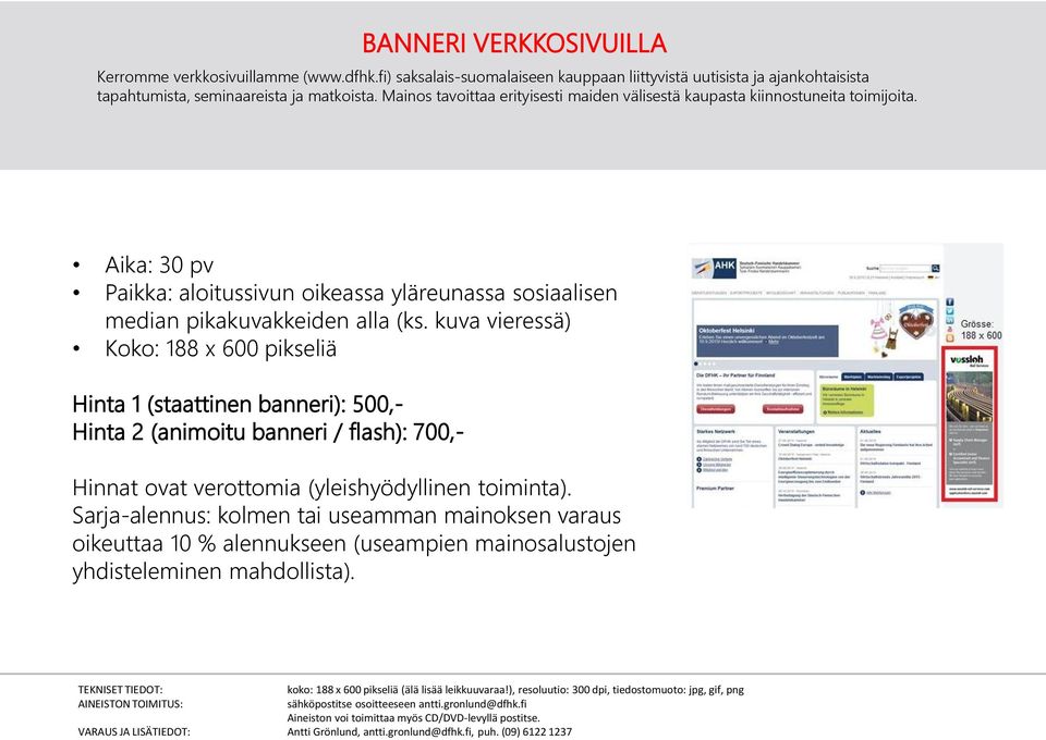 kuva vieressä) Koko: 188 x 600 pikseliä Hinta 1 (staattinen banneri): 500,- Hinta 2 (animoitu banneri / flash): 700,- Hinnat ovat verottomia (yleishyödyllinen toiminta).