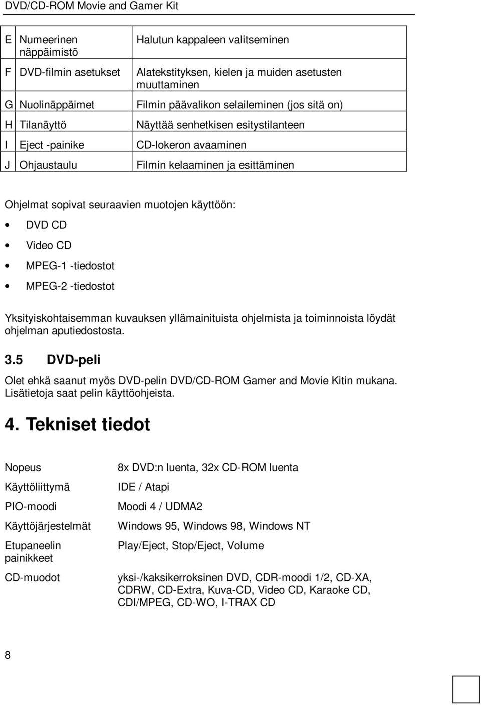 MPEG-1 -tiedostot MPEG-2 -tiedostot Yksityiskohtaisemman kuvauksen yllämainituista ohjelmista ja toiminnoista löydät ohjelman aputiedostosta. 3.