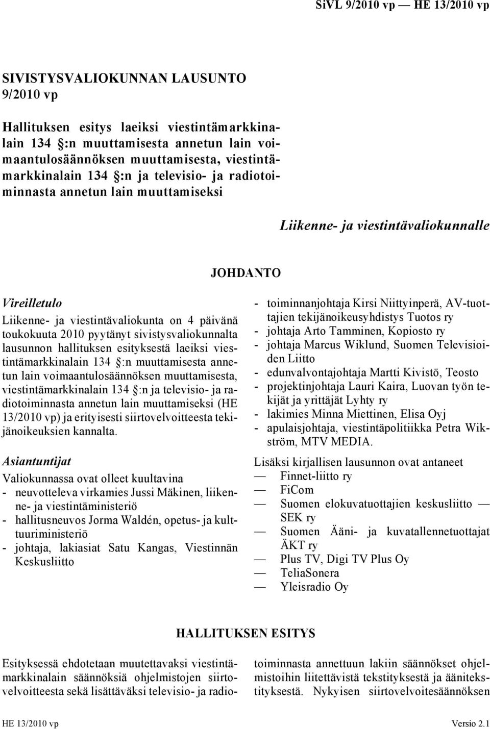 sivistysvaliokunnalta lausunnon hallituksen esityksestä laeiksi viestintämarkkinalain 134 :n muuttamisesta annetun lain voimaantulosäännöksen muuttamisesta, viestintämarkkinalain 134 :n ja televisio-