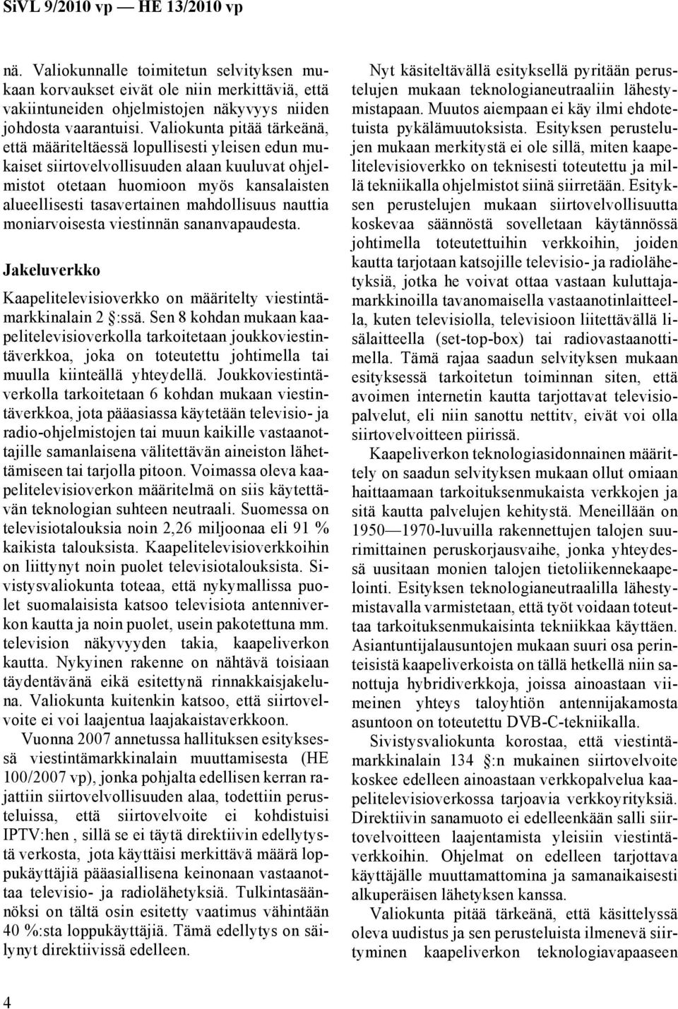 mahdollisuus nauttia moniarvoisesta viestinnän sananvapaudesta. Jakeluverkko Kaapelitelevisioverkko on määritelty viestintämarkkinalain 2 :ssä.