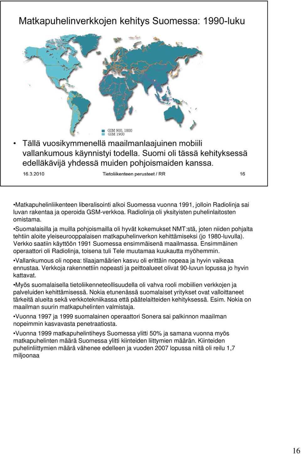 Verkko saatiin käyttöön 1991 Suomessa ensimmäisenä maailmassa. Ensimmäinen operaattori oli Radiolinja, toisena tuli Tele muutamaa kuukautta myöhemmin.