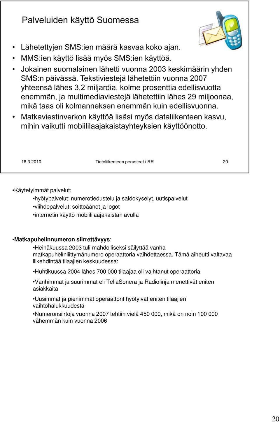 Tämä ä aiheutti valtavaa liikehdintää tilaajien keskuudessa: Huhtikuussa 2004 lähes 700 000 tilaajaa oli vaihtanut operaattoria Vanhimmat ja suurimmat eli TeliaSonera ja