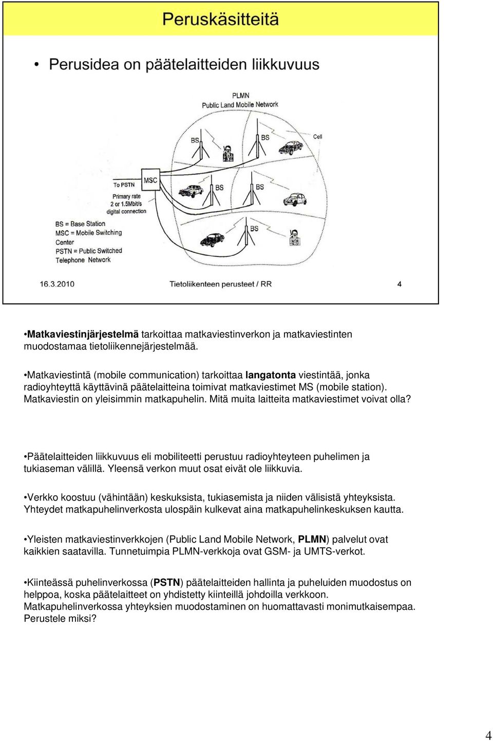 Matkaviestin on yleisimmin matkapuhelin. Mitä muita laitteita matkaviestimet voivat olla? Päätelaitteiden liikkuvuus eli mobiliteetti perustuu radioyhteyteen puhelimen ja tukiaseman välillä.