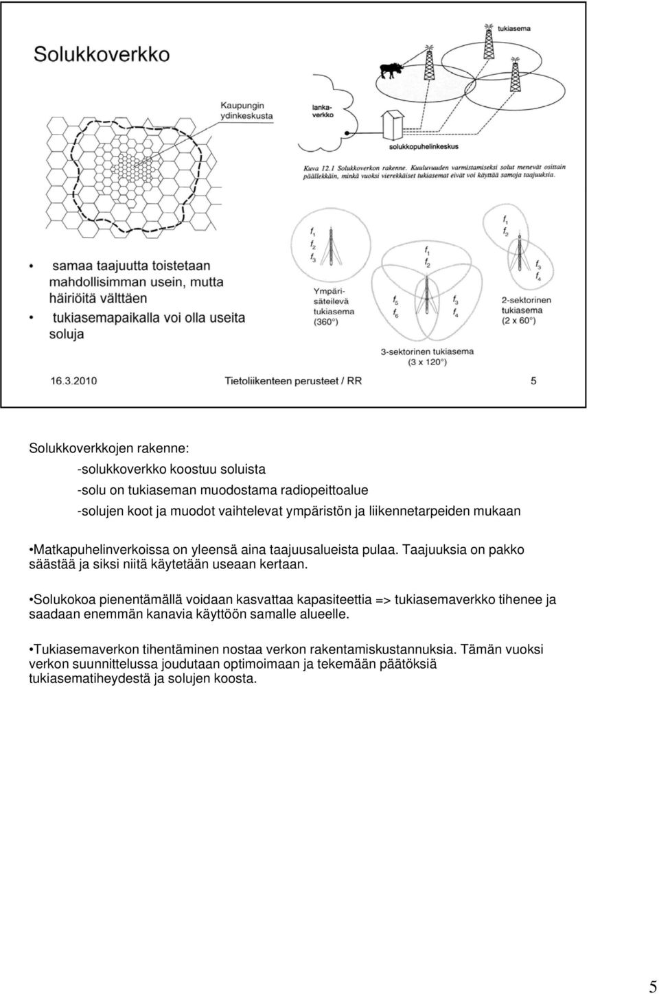 Solukokoa k pienentämällä ällä voidaan kasvattaa kapasiteettia tti => tukiasemaverkko kk tihenee ja saadaan enemmän kanavia käyttöön samalle alueelle.