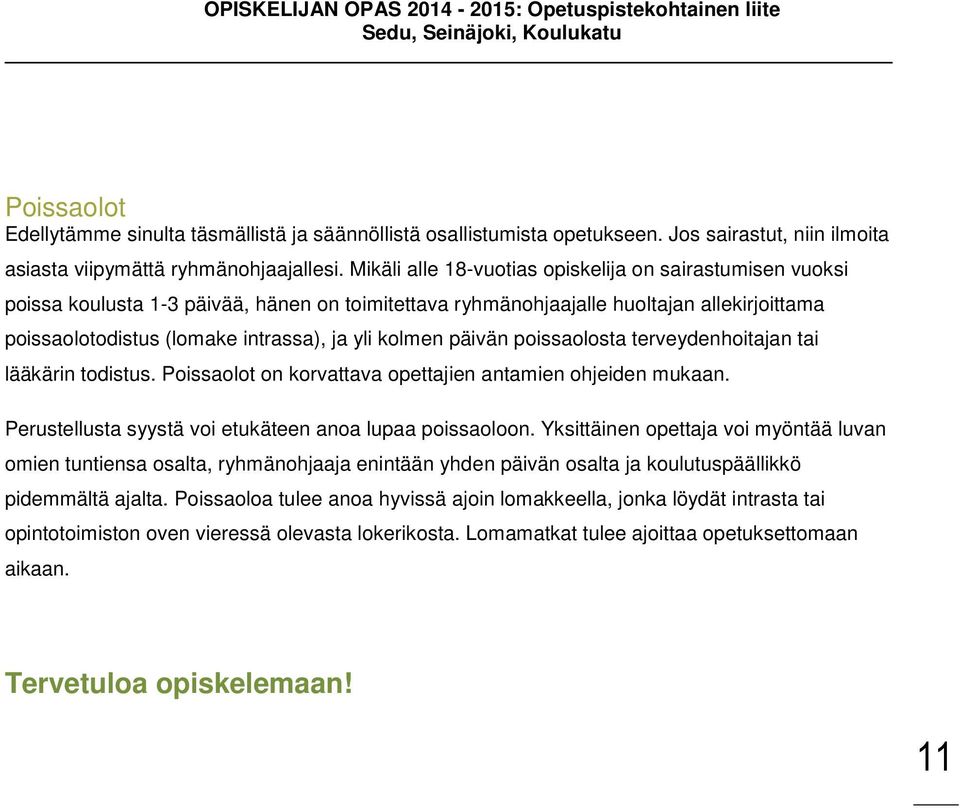 kolmen päivän poissaolosta terveydenhoitajan tai lääkärin todistus. Poissaolot on korvattava opettajien antamien ohjeiden mukaan. Perustellusta syystä voi etukäteen anoa lupaa poissaoloon.