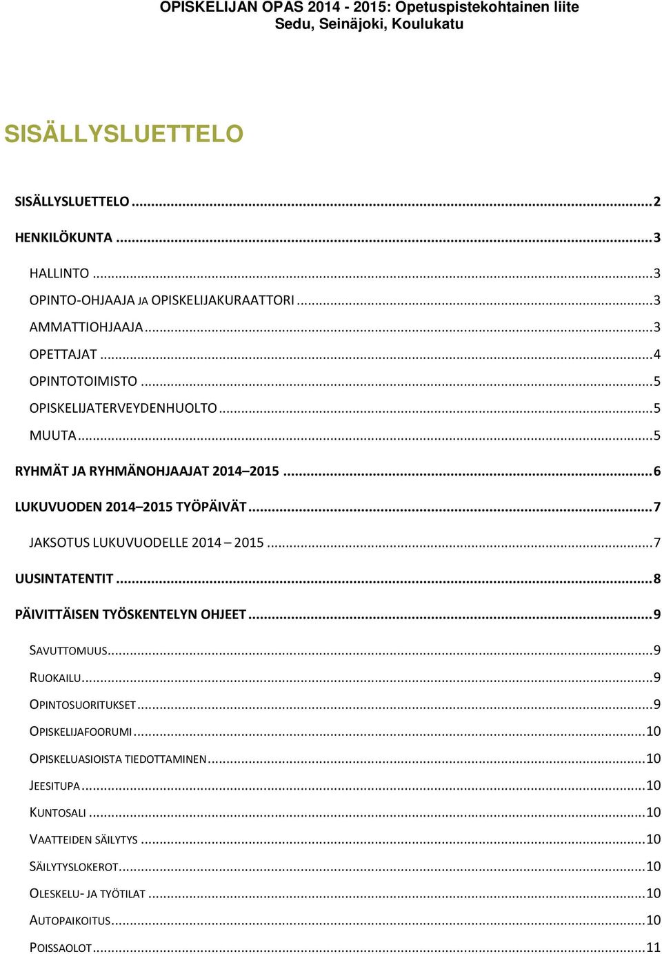 .. 7 JAKSOTUS LUKUVUODELLE 2014 2015... 7 UUSINTATENTIT... 8 PÄIVITTÄISEN TYÖSKENTELYN OHJEET... 9 SAVUTTOMUUS... 9 RUOKAILU... 9 OPINTOSUORITUKSET.