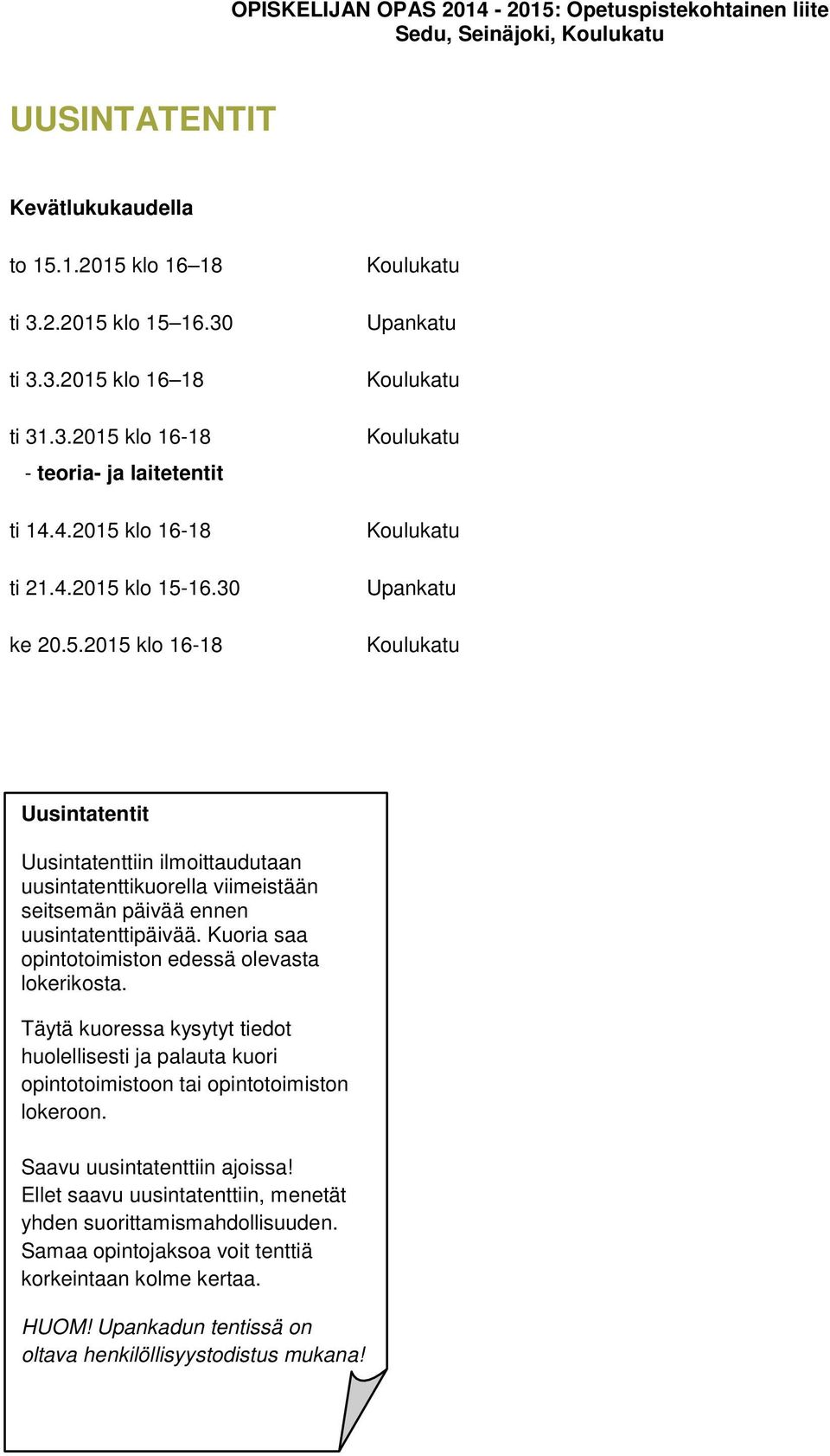 2015 klo 16-18 Koulukatu Upankatu Koulukatu Koulukatu Koulukatu Upankatu Koulukatu Uusintatentit Uusintatenttiin ilmoittaudutaan uusintatenttikuorella viimeistään seitsemän päivää ennen