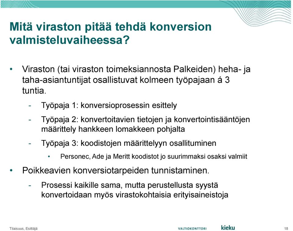 - Työpaja 1: konversioprosessin esittely - Työpaja 2: konvertoitavien tietojen ja konvertointisääntöjen määrittely hankkeen lomakkeen pohjalta - Työpaja