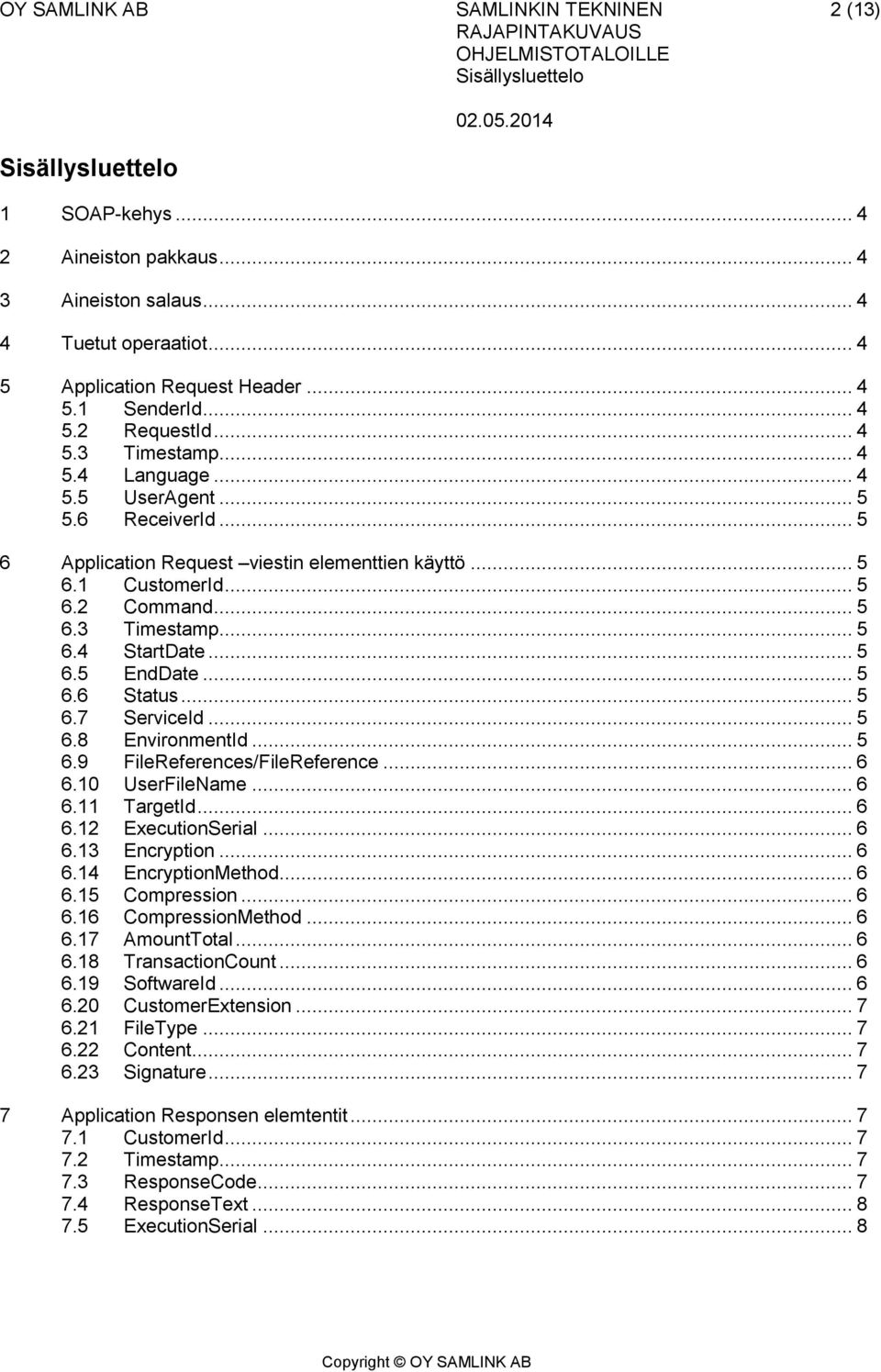 .. 5 6.5 EndDate... 5 6.6 Status... 5 6.7 ServiceId... 5 6.8 EnvironmentId... 5 6.9 FileReferences/FileReference... 6 6.10 UserFileName... 6 6.11 TargetId... 6 6.12 ExecutionSerial... 6 6.13 Encryption.