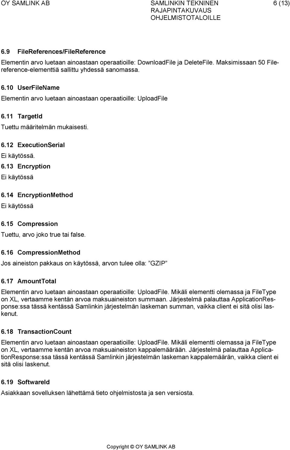 17 AmountTotal Elementin arvo luetaan ainoastaan operaatioille: UploadFile. Mikäli elementti olemassa ja FileType on XL, vertaamme kentän arvoa maksuaineiston summaan.